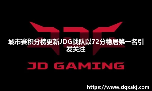 城市赛积分榜更新JDG战队以72分稳居第一名引发关注