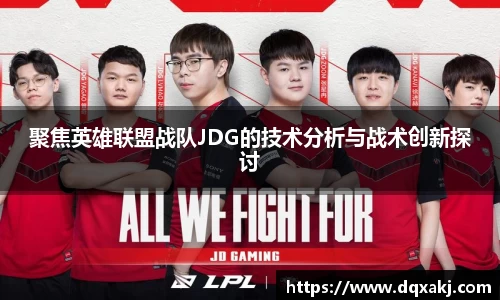 聚焦英雄联盟战队JDG的技术分析与战术创新探讨