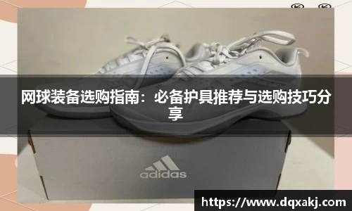 网球装备选购指南：必备护具推荐与选购技巧分享