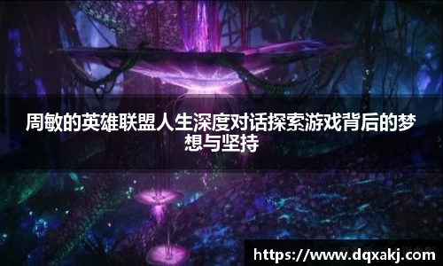周敏的英雄联盟人生深度对话探索游戏背后的梦想与坚持