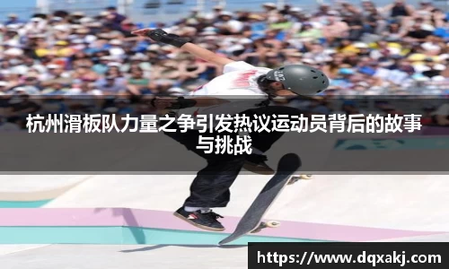 杭州滑板队力量之争引发热议运动员背后的故事与挑战