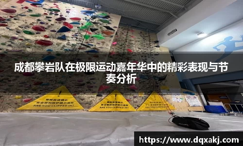 成都攀岩队在极限运动嘉年华中的精彩表现与节奏分析