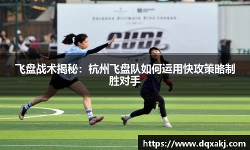 飞盘战术揭秘：杭州飞盘队如何运用快攻策略制胜对手