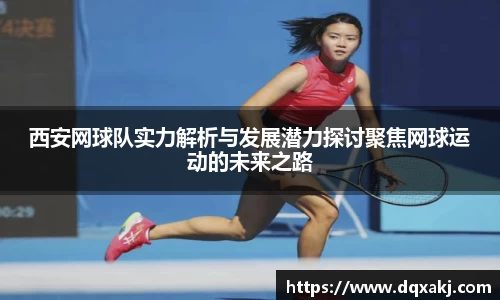 西安网球队实力解析与发展潜力探讨聚焦网球运动的未来之路