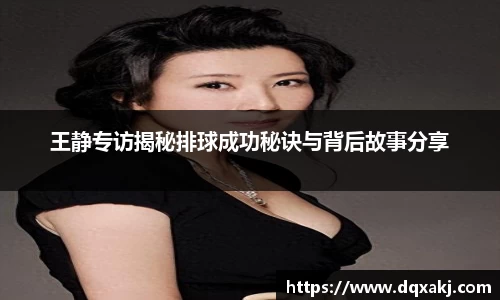 王静专访揭秘排球成功秘诀与背后故事分享
