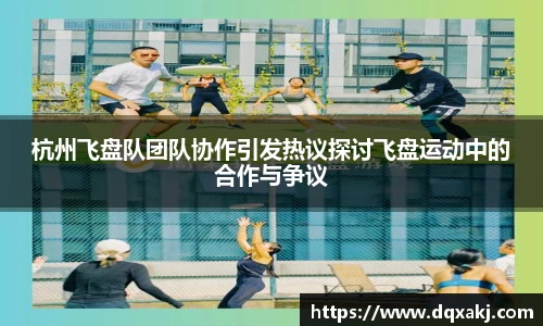 杭州飞盘队团队协作引发热议探讨飞盘运动中的合作与争议
