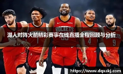 湖人对阵火箭精彩赛事在线直播全程回顾与分析